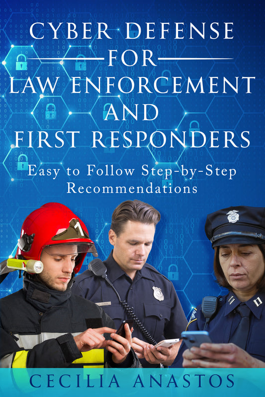 Cyber Defense for Law Enforcement and First Responders: Easy to Follow Step-by-Step Recommendations